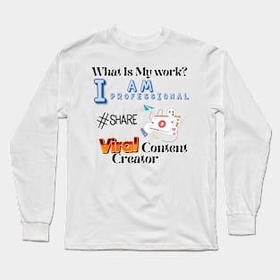 What is my work? I am a professional viral content creator Long Sleeve T-Shirt